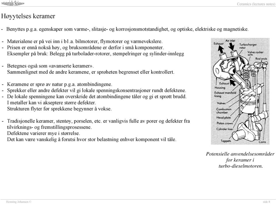 Sammenlignet med de andre keramene, er sprøheten begrenset eller kontrollert. - Keramene er sprø av natur p.g.a. atombindingene.