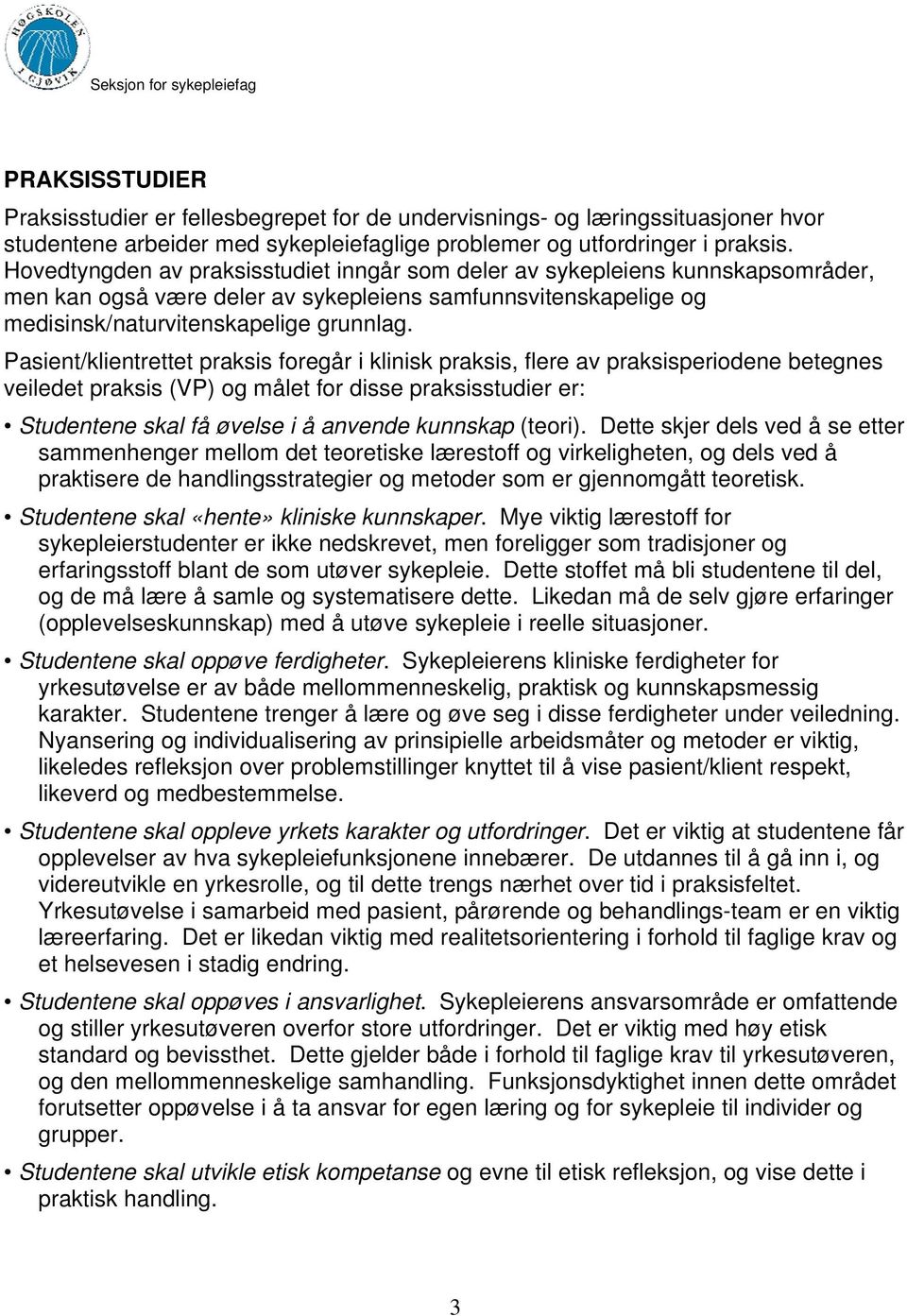 Pasient/klientrettet praksis fregår i klinisk praksis, flere av praksisperidene betegnes veiledet praksis (VP) g målet fr disse praksisstudier er: Studentene skal få øvelse i å anvende kunnskap