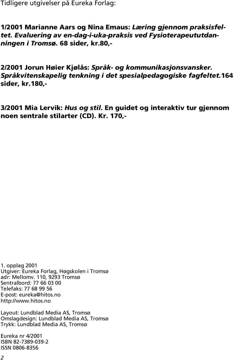 En guidet og interaktiv tur gjennom noen sentrale stilarter (CD). Kr. 170,- 1. opplag 2001 Utgiver: Eureka Forlag, Høgskolen i Tromsø adr: Mellomv.