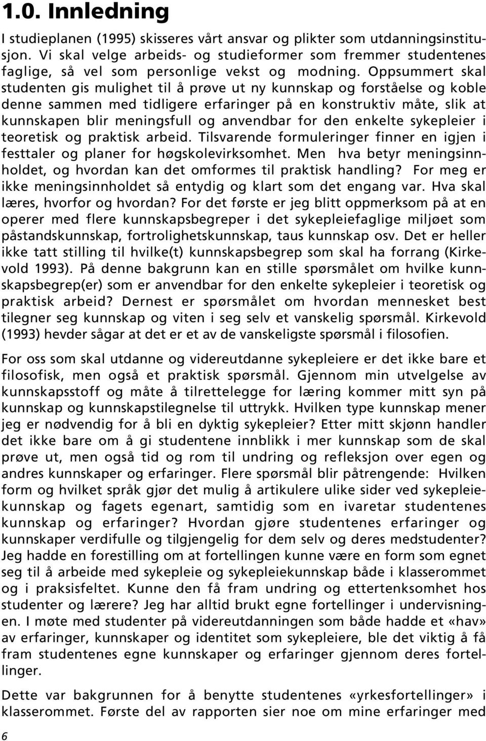 Oppsummert skal studenten gis mulighet til å prøve ut ny kunnskap og forståelse og koble denne sammen med tidligere erfaringer på en konstruktiv måte, slik at kunnskapen blir meningsfull og anvendbar