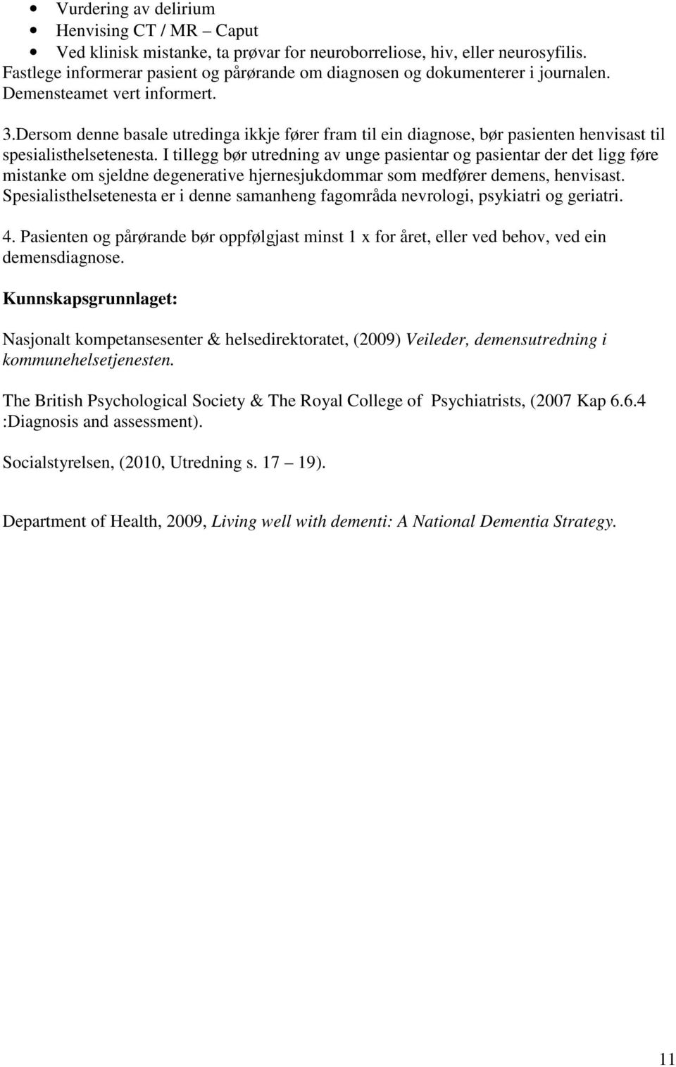 Dersom denne basale utredinga ikkje fører fram til ein diagnose, bør pasienten henvisast til spesialisthelsetenesta.