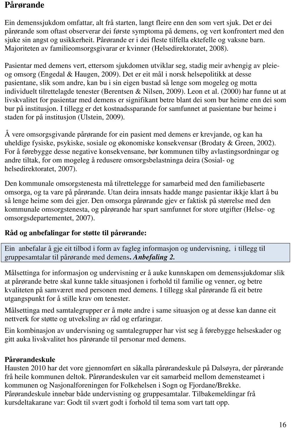 Majoriteten av familieomsorgsgivarar er kvinner (Helsedirektoratet, 2008). Pasientar med demens vert, ettersom sjukdomen utviklar seg, stadig meir avhengig av pleieog omsorg (Engedal & Haugen, 2009).