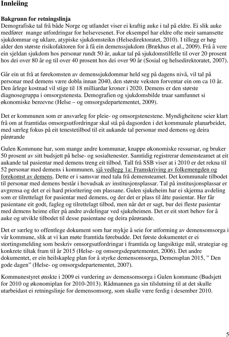 I tillegg er høg alder den største risikofaktoren for å få ein demenssjukdom (Brækhus et al., 2009).