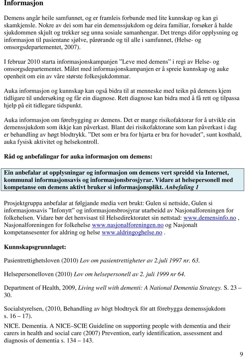 Det trengs difor opplysning og informasjon til pasientane sjølve, pårørande og til alle i samfunnet, (Helse- og omsorgsdepartementet, 2007).