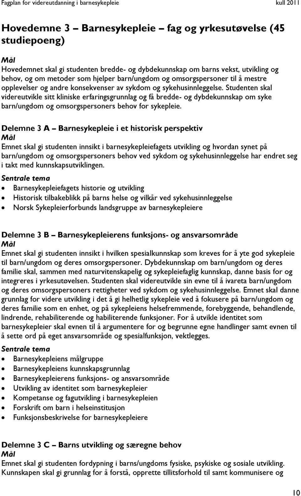 Studenten skal videreutvikle sitt kliniske erfaringsgrunnlag og få bredde- og dybdekunnskap om syke barn/ungdom og omsorgspersoners behov for sykepleie.