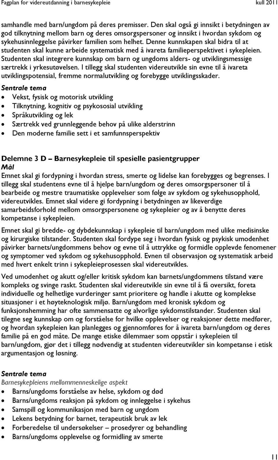 Denne kunnskapen skal bidra til at studenten skal kunne arbeide systematisk med å ivareta familieperspektivet i sykepleien.