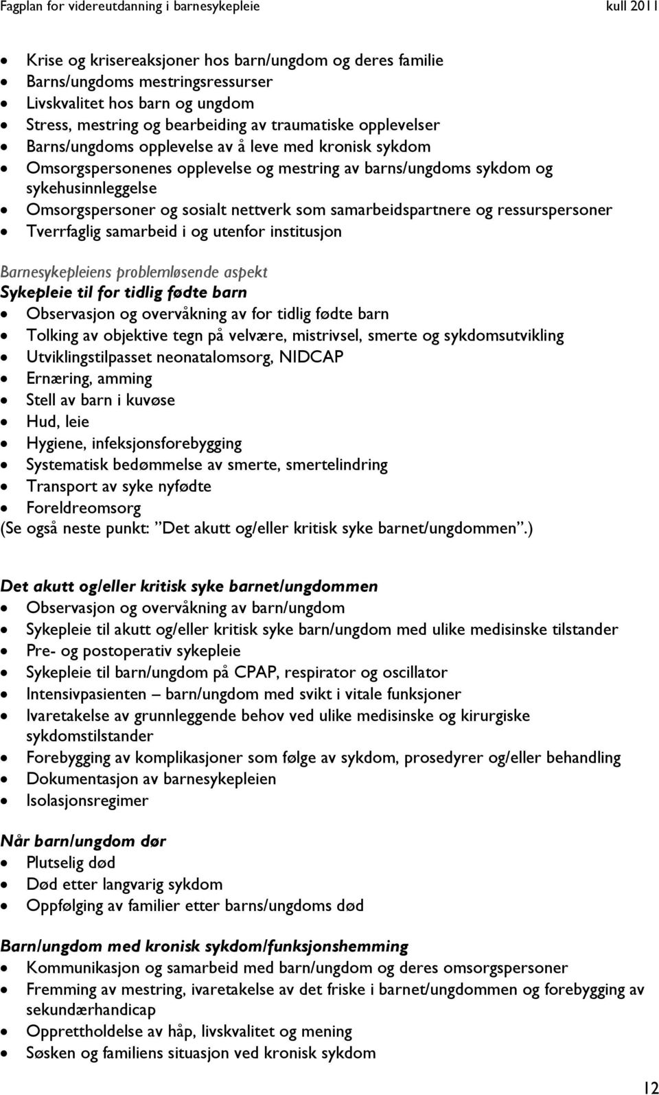 ressurspersoner Tverrfaglig samarbeid i og utenfor institusjon Barnesykepleiens problemløsende aspekt Sykepleie til for tidlig fødte barn Observasjon og overvåkning av for tidlig fødte barn Tolking