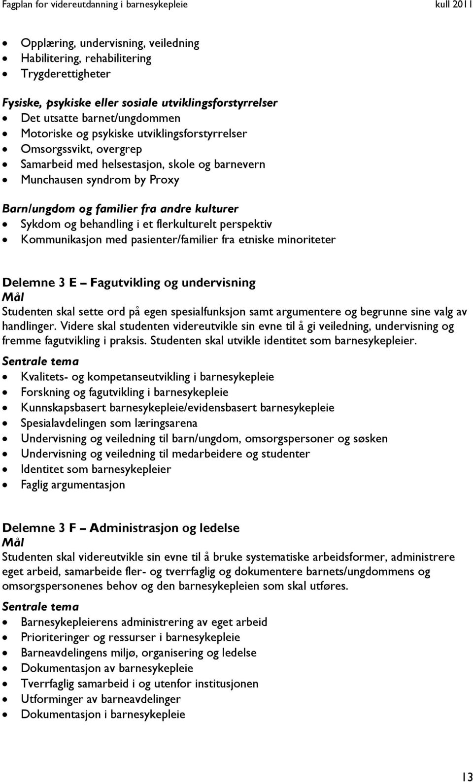 flerkulturelt perspektiv Kommunikasjon med pasienter/familier fra etniske minoriteter Delemne 3 E Fagutvikling og undervisning Mål Studenten skal sette ord på egen spesialfunksjon samt argumentere og