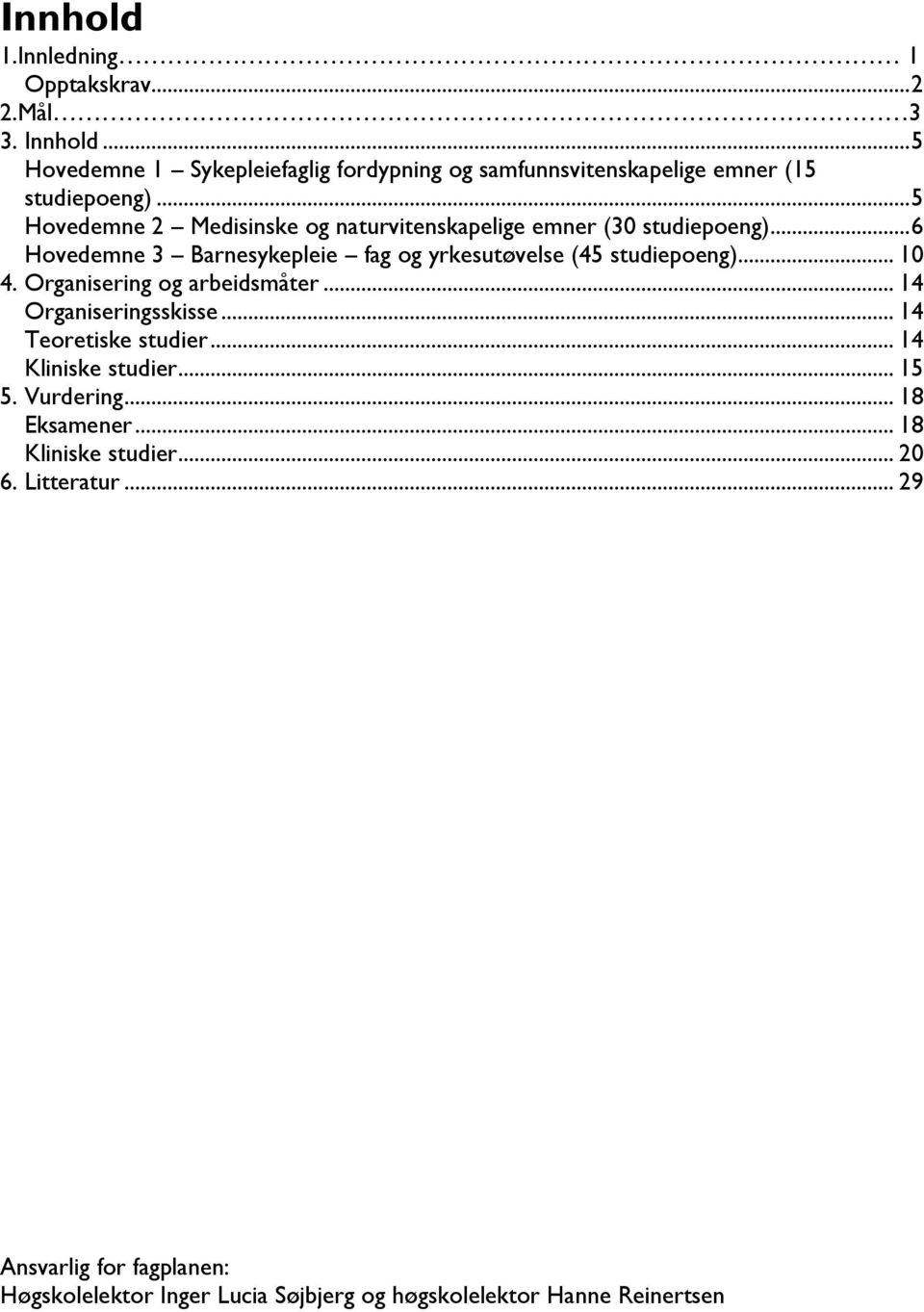 .. 5 Hovedemne 2 Medisinske og naturvitenskapelige emner (30 studiepoeng)... 6 Hovedemne 3 Barnesykepleie fag og yrkesutøvelse (45 studiepoeng).