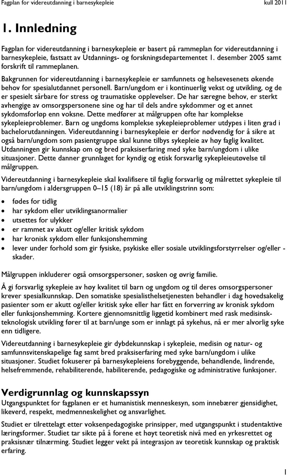 Barn/ungdom er i kontinuerlig vekst og utvikling, og de er spesielt sårbare for stress og traumatiske opplevelser.