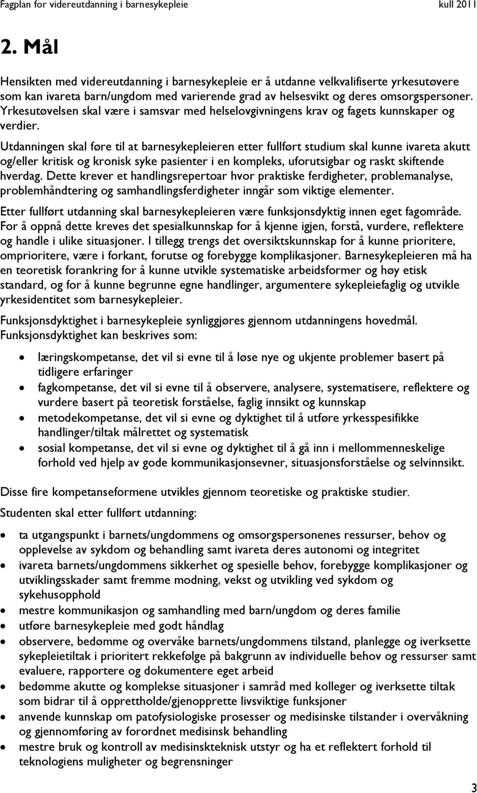 Utdanningen skal føre til at barnesykepleieren etter fullført studium skal kunne ivareta akutt og/eller kritisk og kronisk syke pasienter i en kompleks, uforutsigbar og raskt skiftende hverdag.