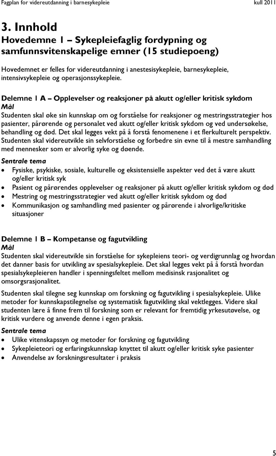 Delemne 1 A Opplevelser og reaksjoner på akutt og/eller kritisk sykdom Mål Studenten skal øke sin kunnskap om og forståelse for reaksjoner og mestringsstrategier hos pasienter, pårørende og