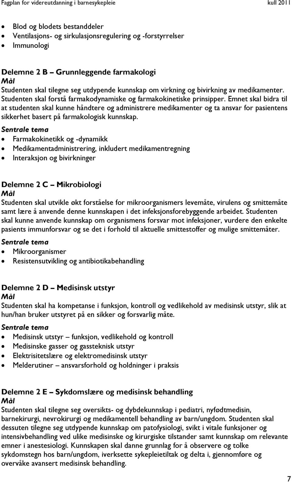 Emnet skal bidra til at studenten skal kunne håndtere og administrere medikamenter og ta ansvar for pasientens sikkerhet basert på farmakologisk kunnskap.