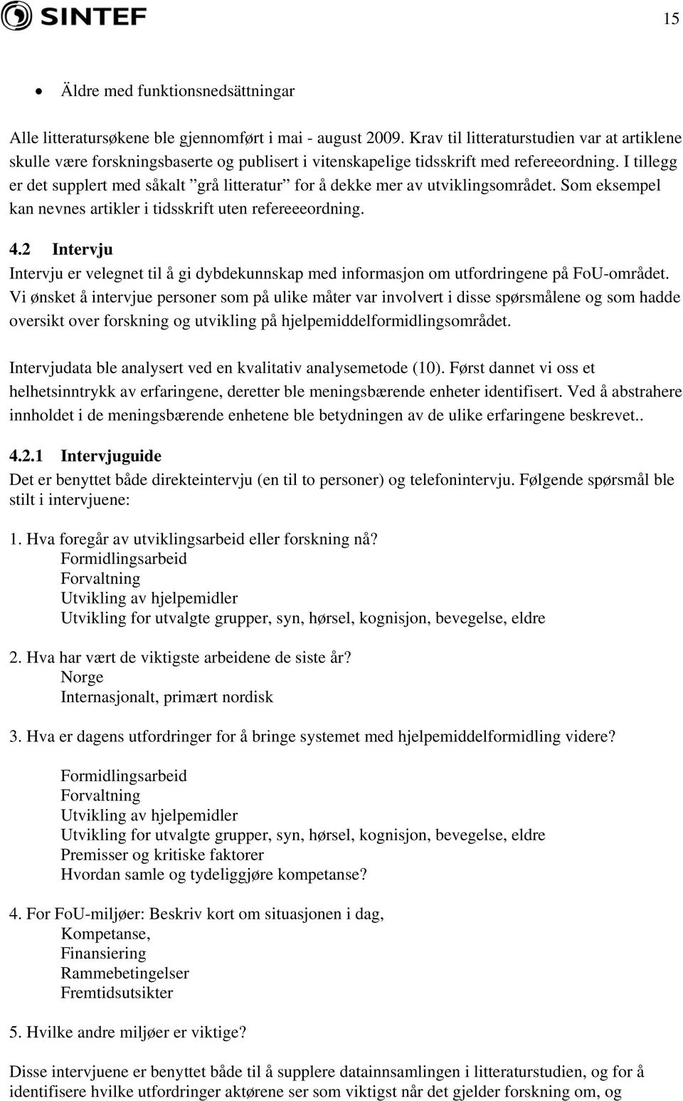 I tillegg er det supplert med såkalt grå litteratur for å dekke mer av utviklingsområdet. Som eksempel kan nevnes artikler i tidsskrift uten refereeeordning. 4.