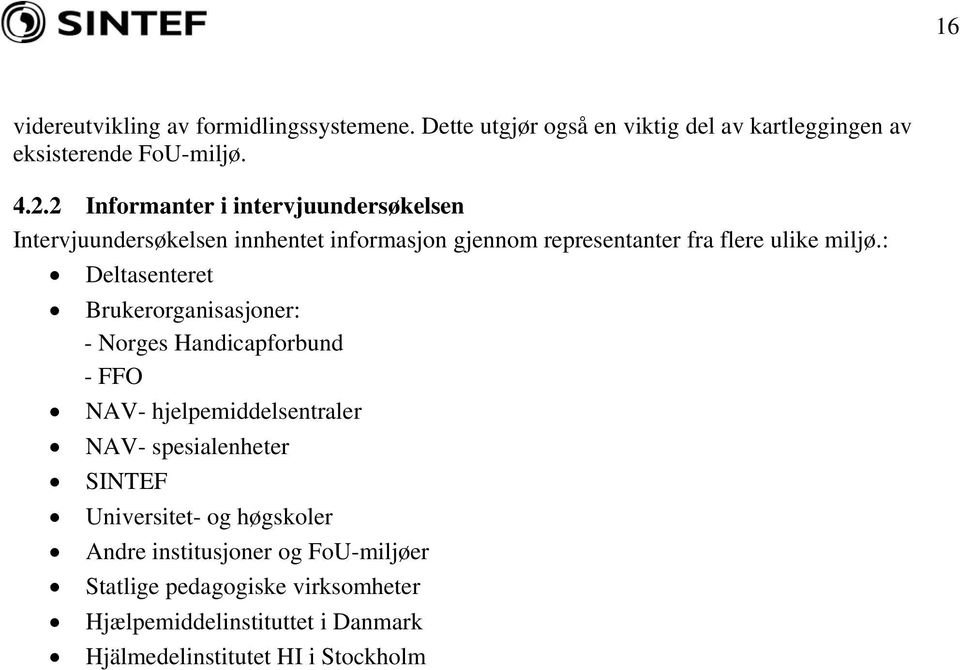 : Deltasenteret Brukerorganisasjoner: - Norges Handicapforbund - FFO NAV- hjelpemiddelsentraler NAV- spesialenheter SINTEF
