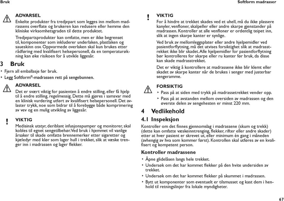 Oppvarmede overlaken skal kun brukes etter rådføring med kvalifisert helsepersonell, da en temperaturøkning kan øke risikoen for å utvikle liggesår. 3 Bruk Fjern all emballasje før bruk.