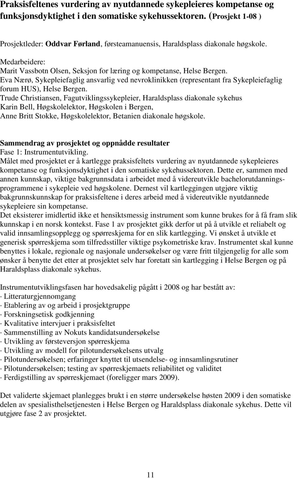 Eva Nærø, Sykepleiefaglig ansvarlig ved nevroklinikken (representant fra Sykepleiefaglig forum HUS), Helse Bergen.