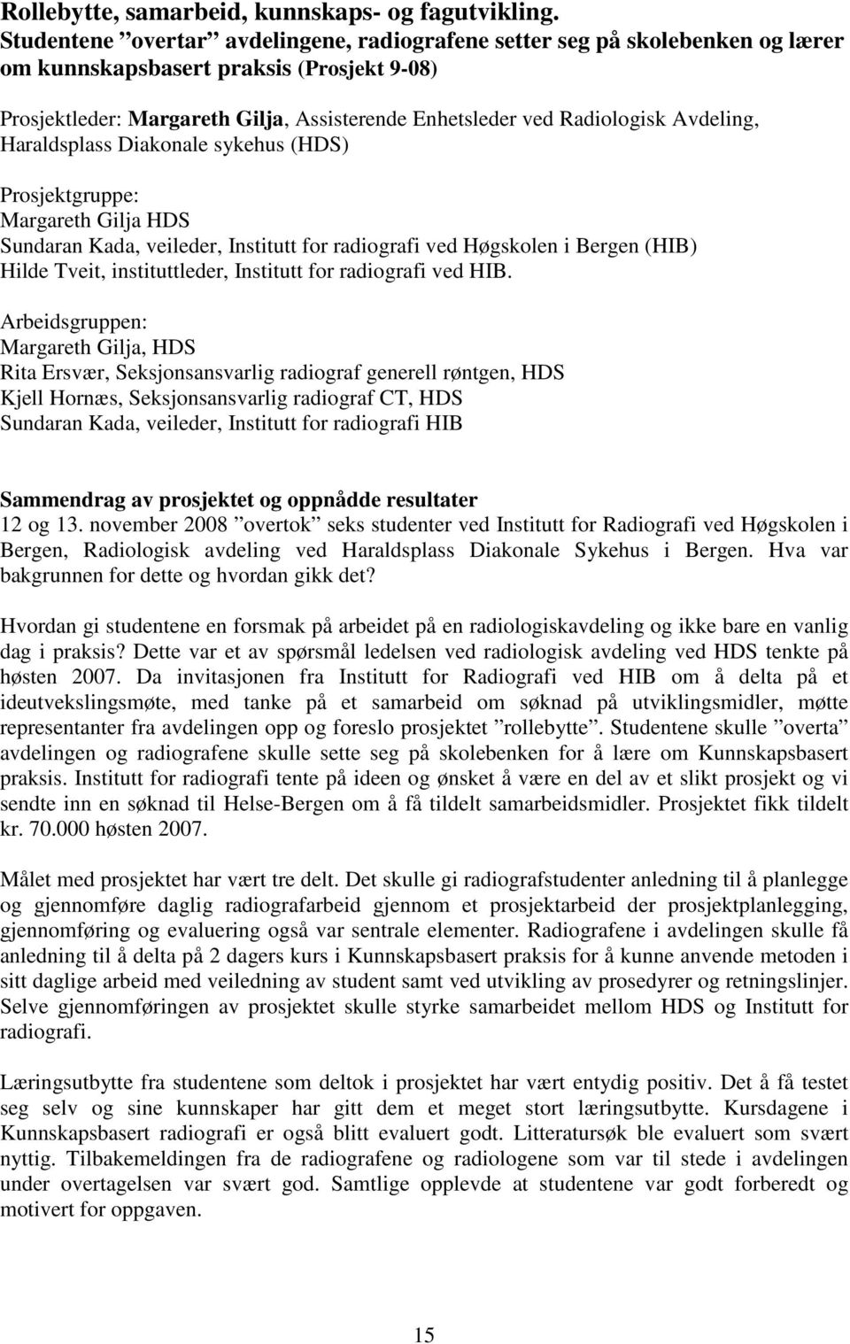 Avdeling, Haraldsplass Diakonale sykehus (HDS) Prosjektgruppe: Margareth Gilja HDS Sundaran Kada, veileder, Institutt for radiografi ved Høgskolen i Bergen (HIB) Hilde Tveit, instituttleder,