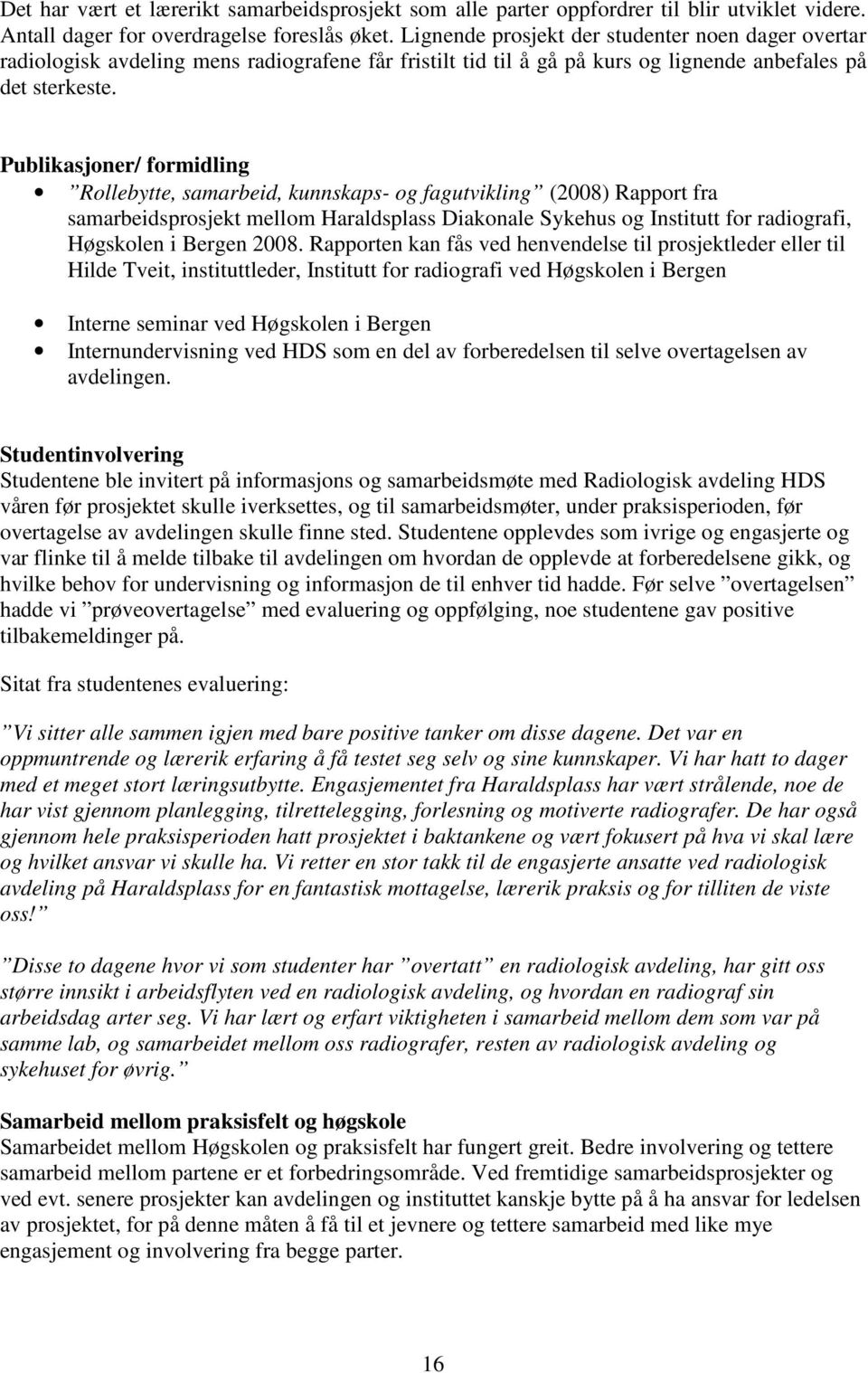 Publikasjoner/ formidling Rollebytte, samarbeid, kunnskaps- og fagutvikling (2008) Rapport fra samarbeidsprosjekt mellom Haraldsplass Diakonale Sykehus og Institutt for radiografi, Høgskolen i Bergen