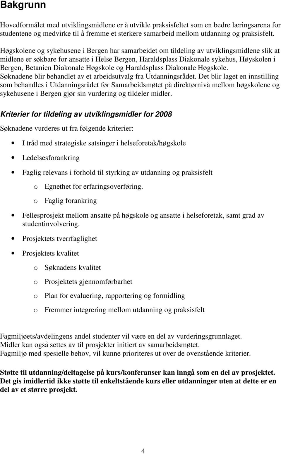 Diakonale Høgskole og Haraldsplass Diakonale Høgskole. Søknadene blir behandlet av et arbeidsutvalg fra Utdanningsrådet.