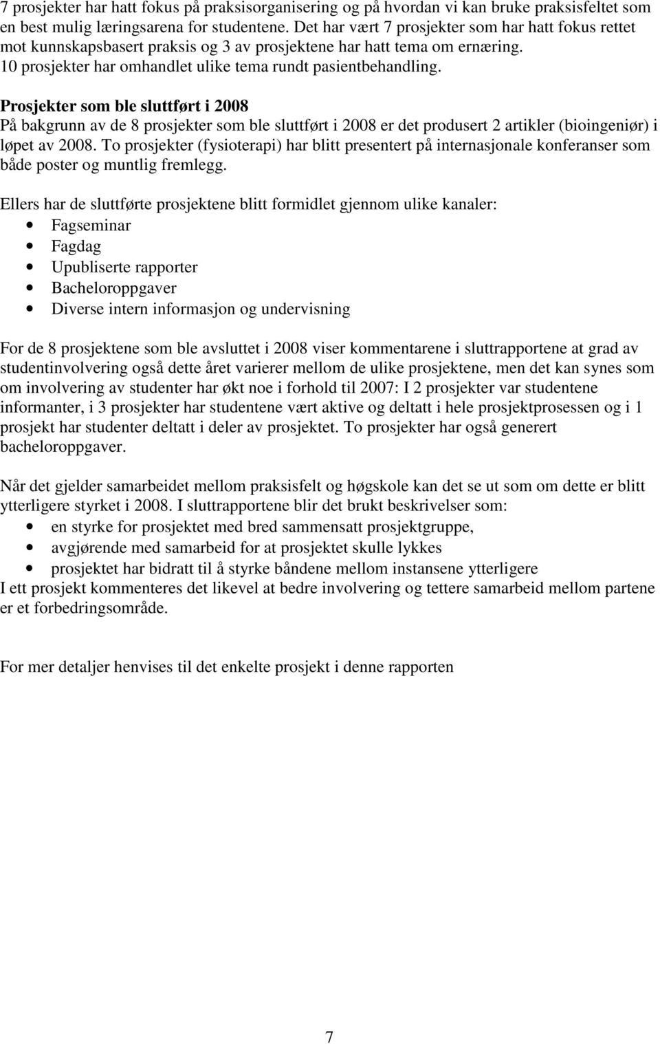 Prosjekter som ble sluttført i 2008 På bakgrunn av de 8 prosjekter som ble sluttført i 2008 er det produsert 2 artikler (bioingeniør) i løpet av 2008.