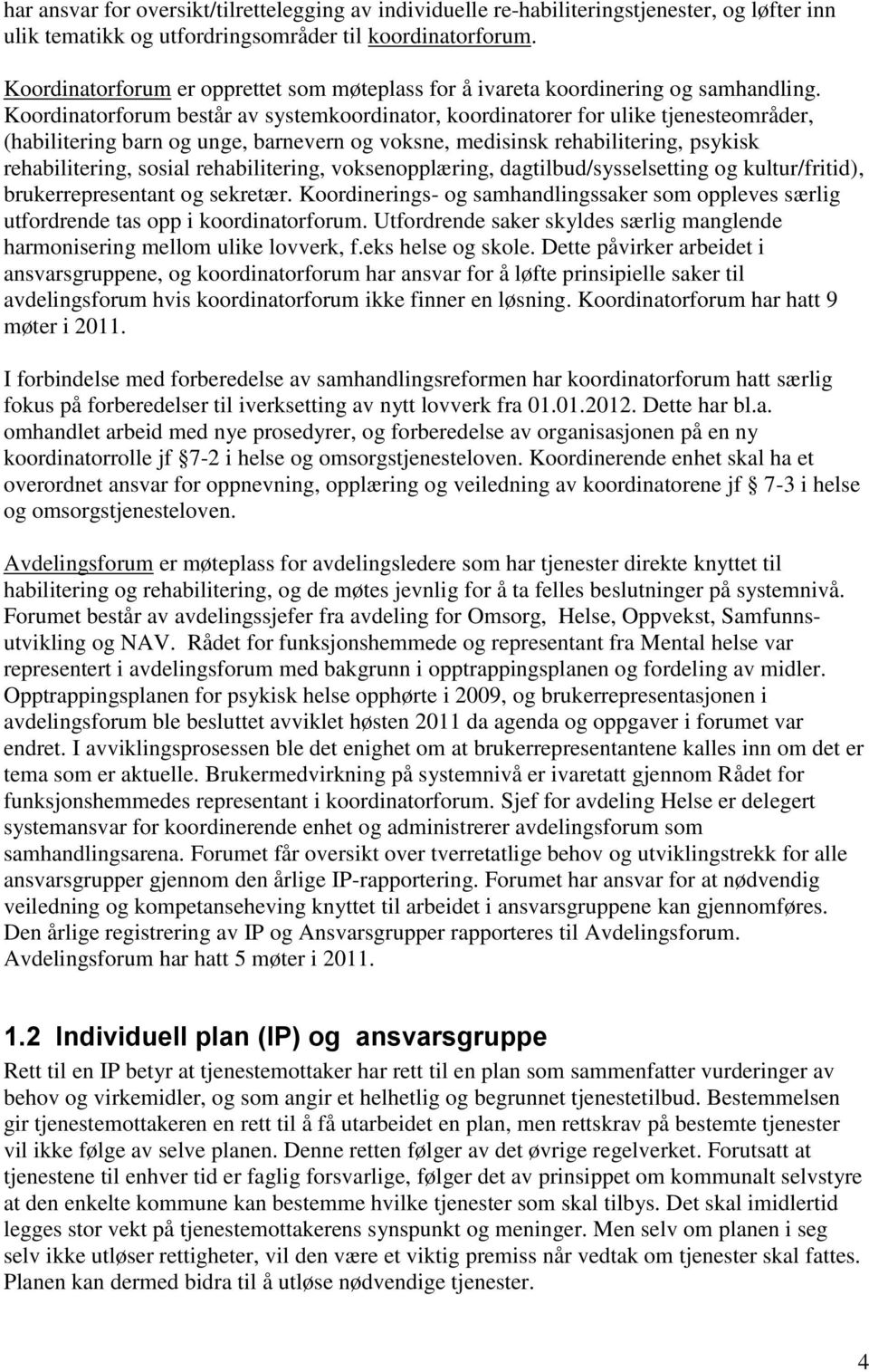 Koordinatorforum består av systemkoordinator, koordinatorer for ulike tjenesteområder, (habilitering barn og unge, barnevern og voksne, medisinsk rehabilitering, psykisk rehabilitering, sosial