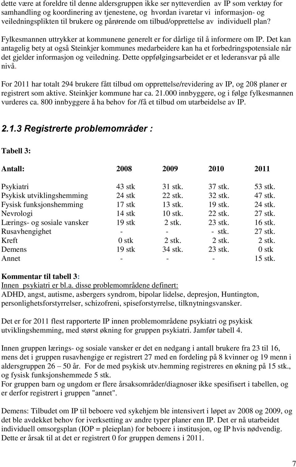 Det kan antagelig bety at også Steinkjer kommunes medarbeidere kan ha et forbedringspotensiale når det gjelder informasjon og veiledning. Dette oppfølgingsarbeidet er et lederansvar på alle nivå.