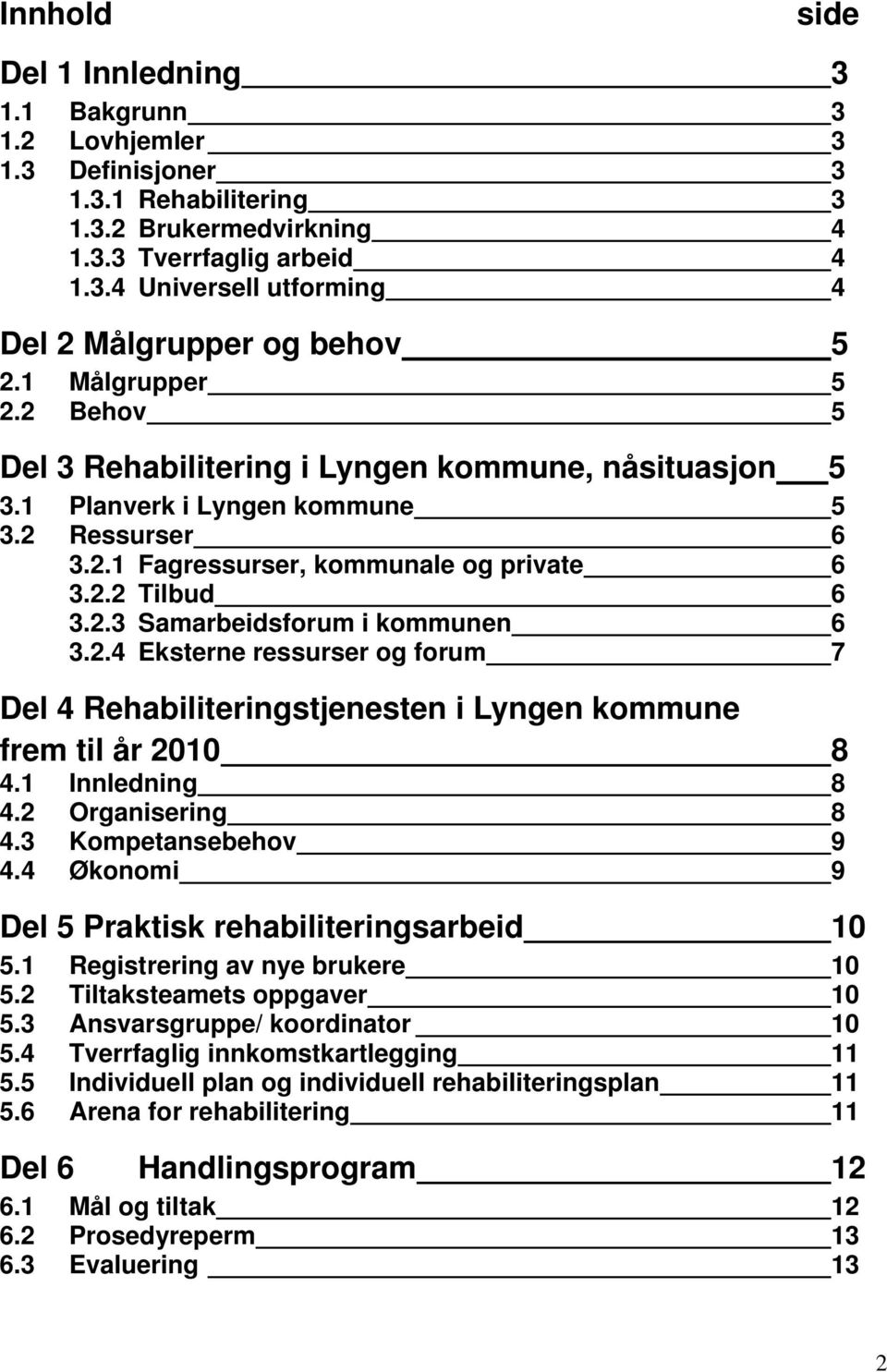 2.4 Eksterne ressurser og forum 7 Del 4 Rehabiliteringstjenesten i Lyngen kommune frem til år 2010 8 4.1 Innledning 8 4.2 Organisering 8 4.3 Kompetansebehov 9 4.