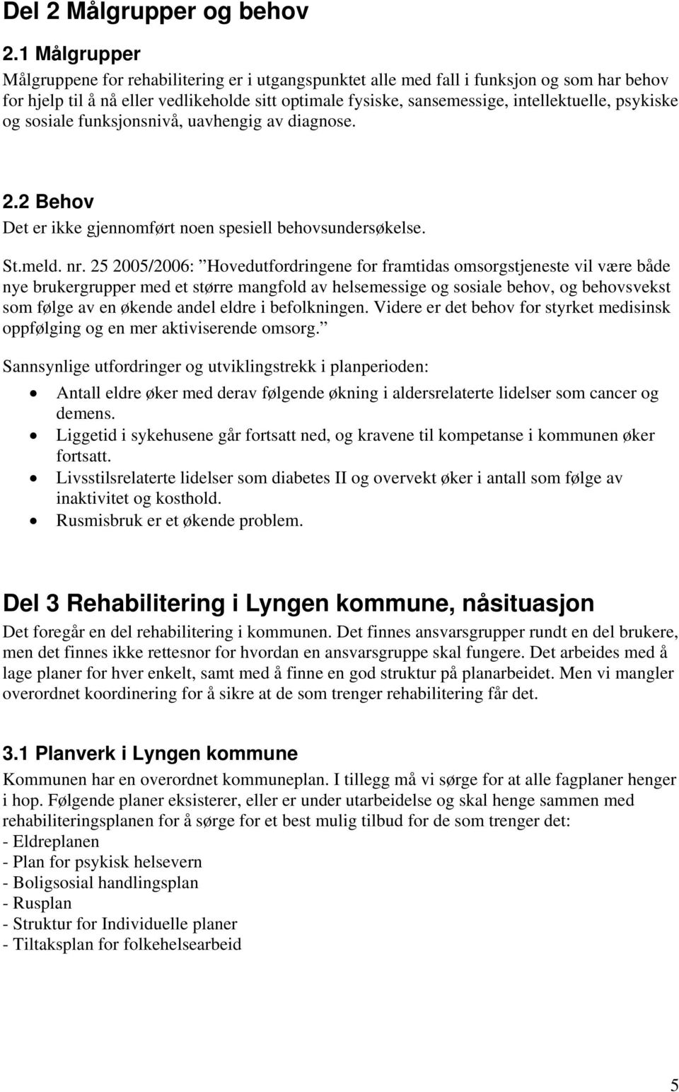 psykiske og sosiale funksjonsnivå, uavhengig av diagnose. 2.2 Behov Det er ikke gjennomført noen spesiell behovsundersøkelse. St.meld. nr.