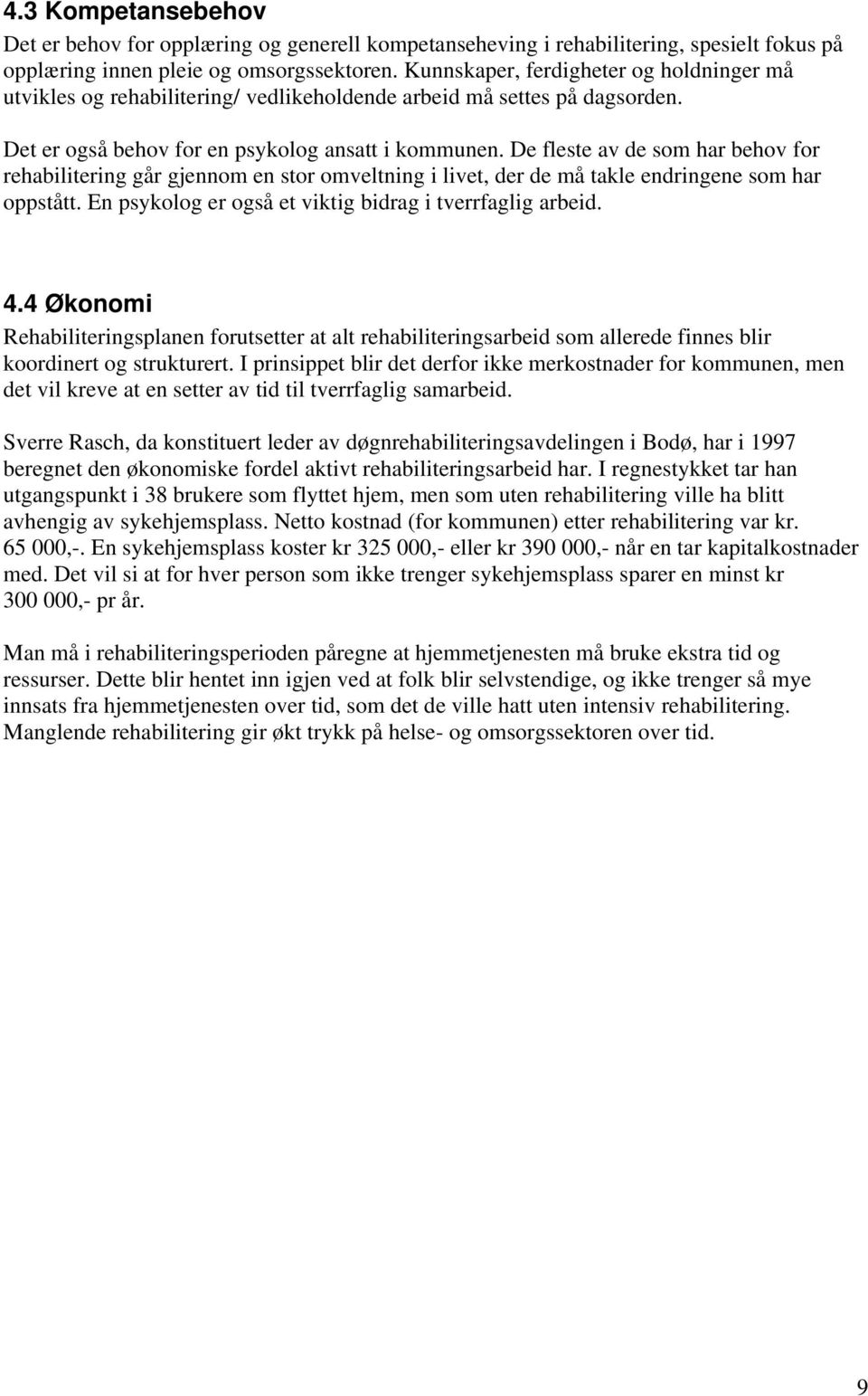 De fleste av de som har behov for rehabilitering går gjennom en stor omveltning i livet, der de må takle endringene som har oppstått. En psykolog er også et viktig bidrag i tverrfaglig arbeid. 4.