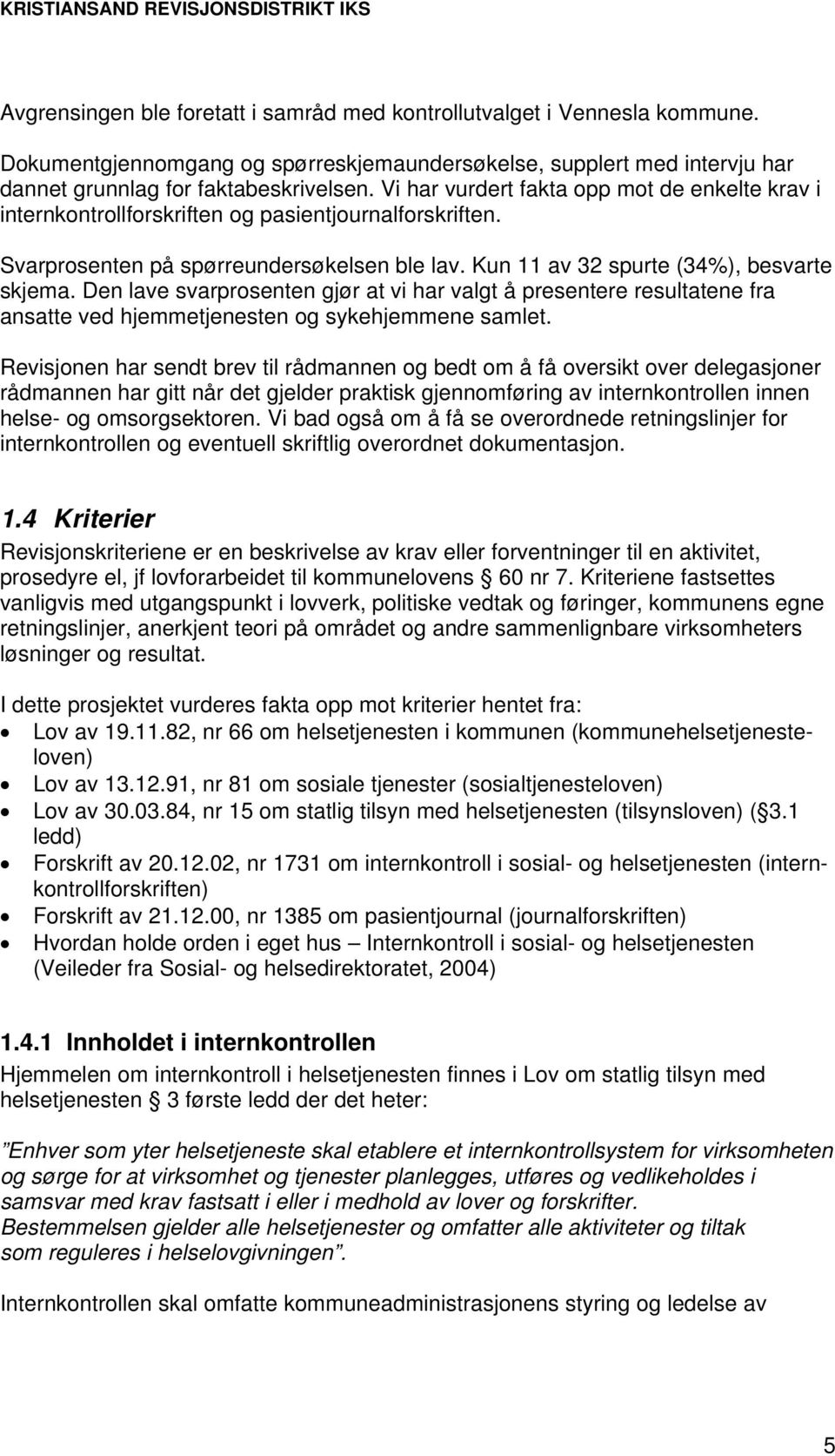 Den lave svarprosenten gjør at vi har valgt å presentere resultatene fra ansatte ved hjemmetjenesten og sykehjemmene samlet.