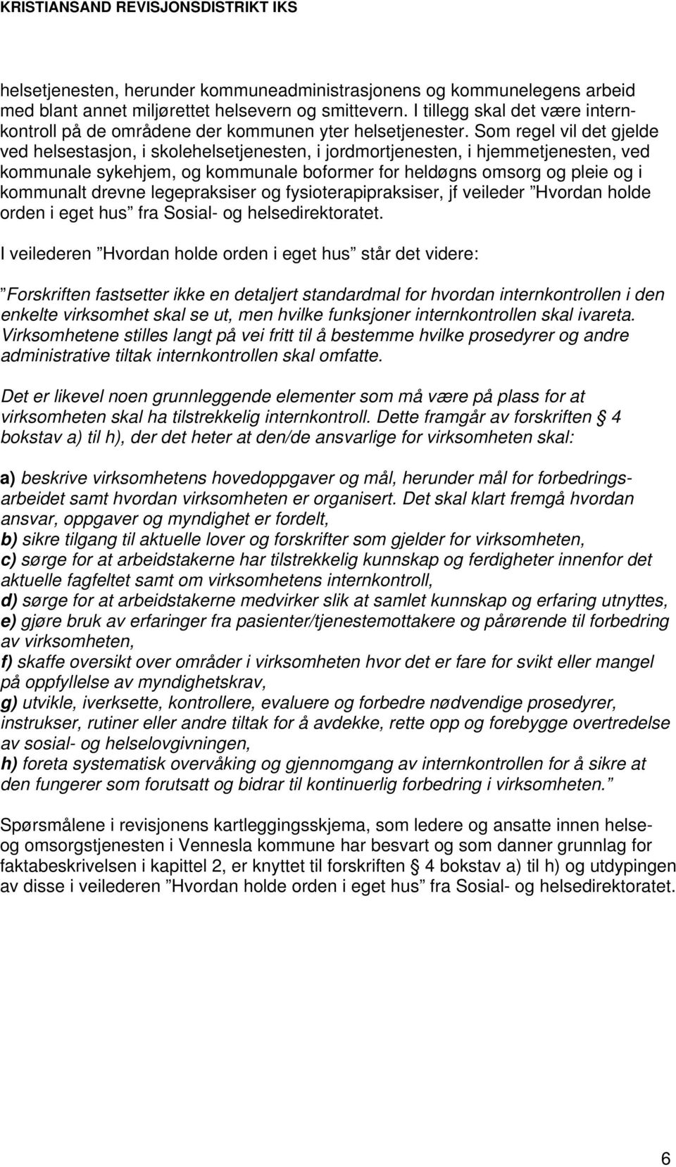 Som regel vil det gjelde ved helsestasjon, i skolehelsetjenesten, i jordmortjenesten, i hjemmetjenesten, ved kommunale sykehjem, og kommunale boformer for heldøgns omsorg og pleie og i kommunalt