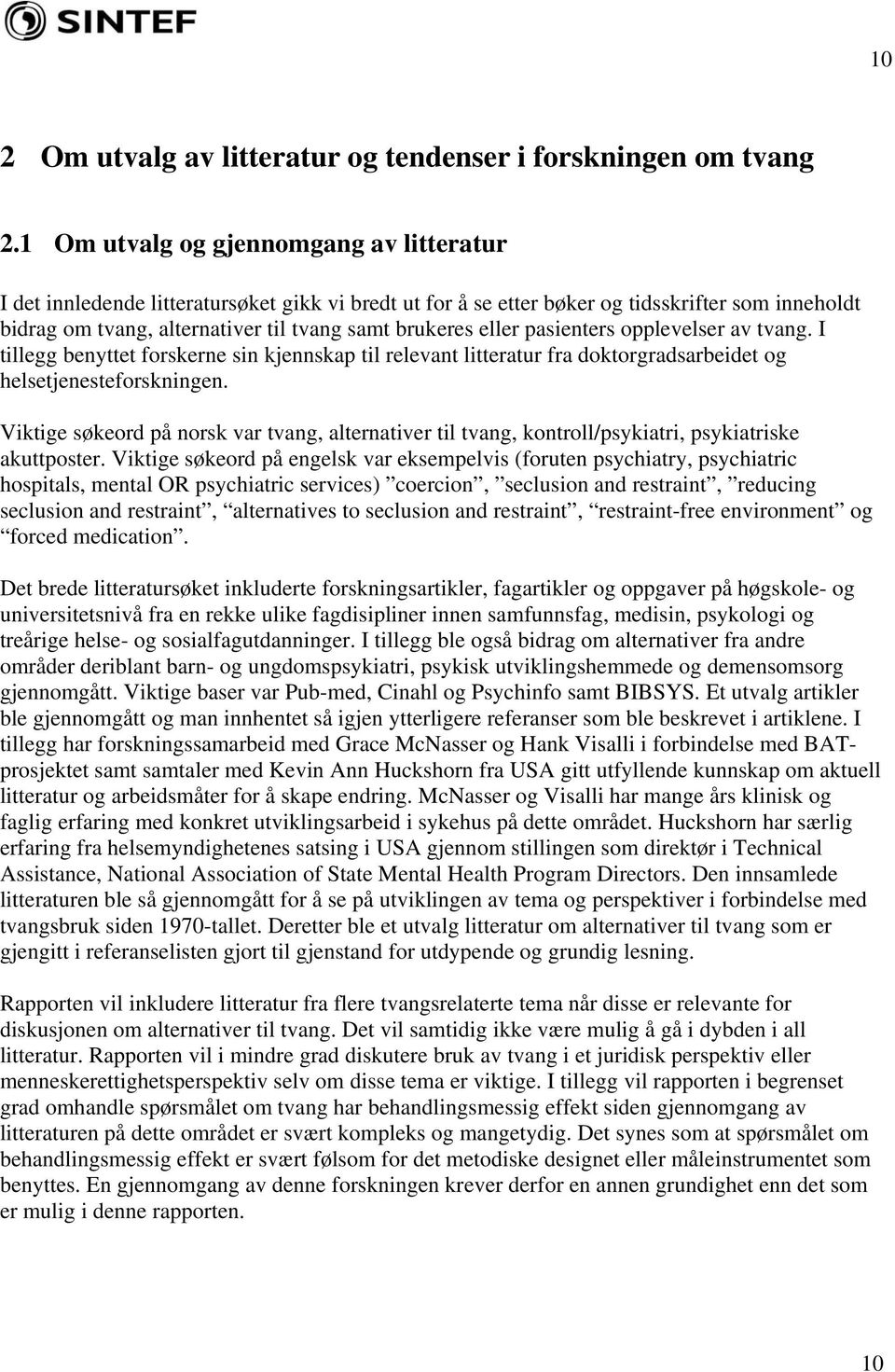 eller pasienters opplevelser av tvang. I tillegg benyttet forskerne sin kjennskap til relevant litteratur fra doktorgradsarbeidet og helsetjenesteforskningen.