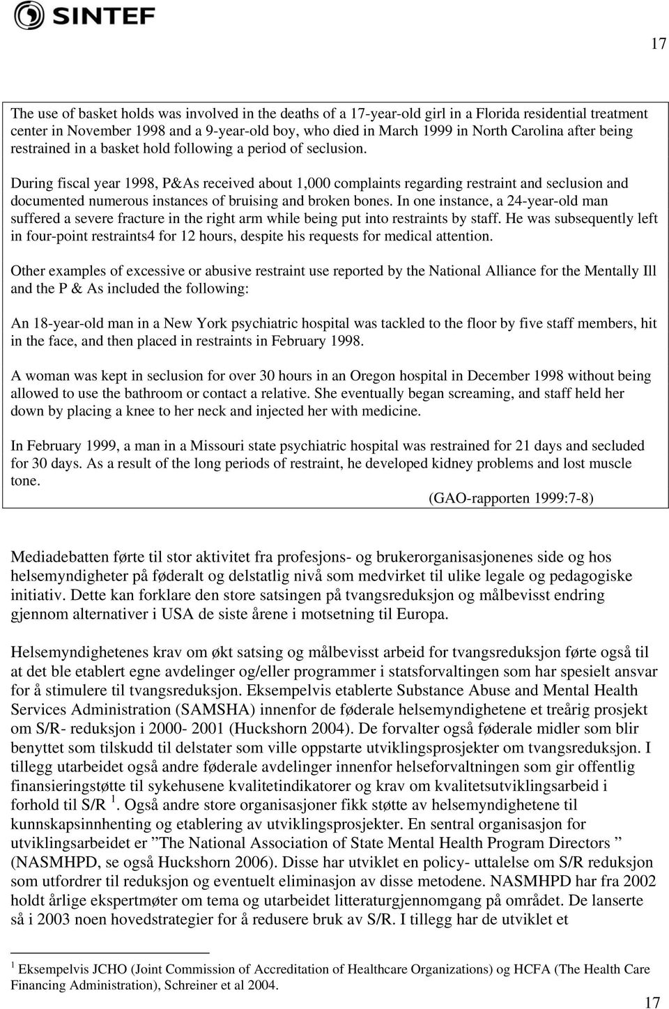 During fiscal year 1998, P&As received about 1,000 complaints regarding restraint and seclusion and documented numerous instances of bruising and broken bones.