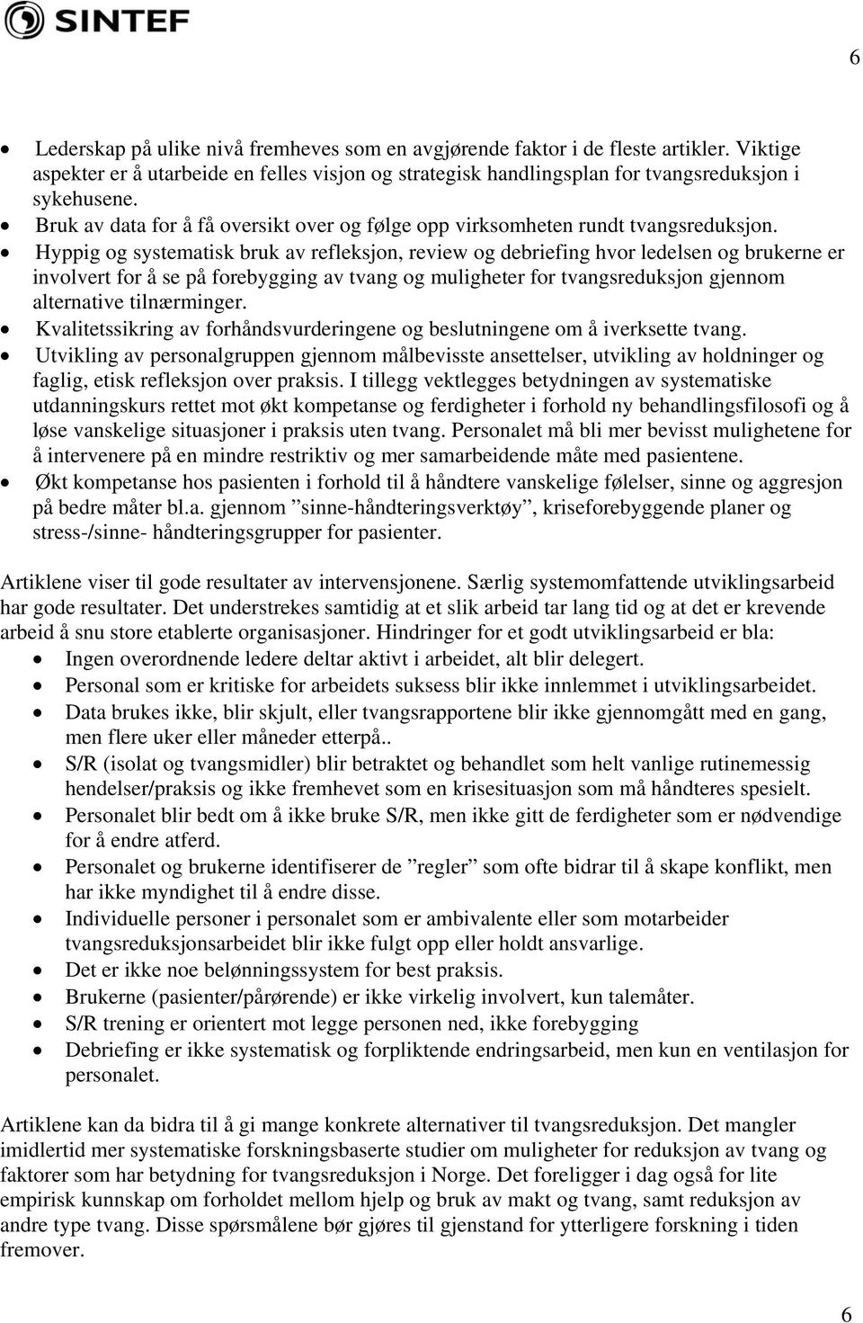 Hyppig og systematisk bruk av refleksjon, review og debriefing hvor ledelsen og brukerne er involvert for å se på forebygging av tvang og muligheter for tvangsreduksjon gjennom alternative