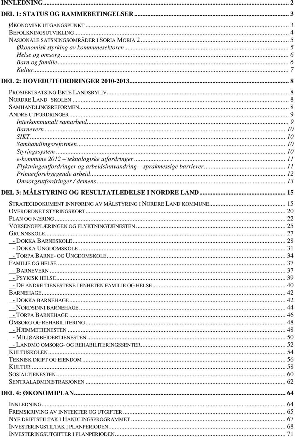 .. 9 Interkommunalt samarbeid... 9 Barnevern... 10 SIKT... 10 Samhandlingsreformen... 10 Styringssystem... 10 e-kommune 2012 teknologiske utfordringer.