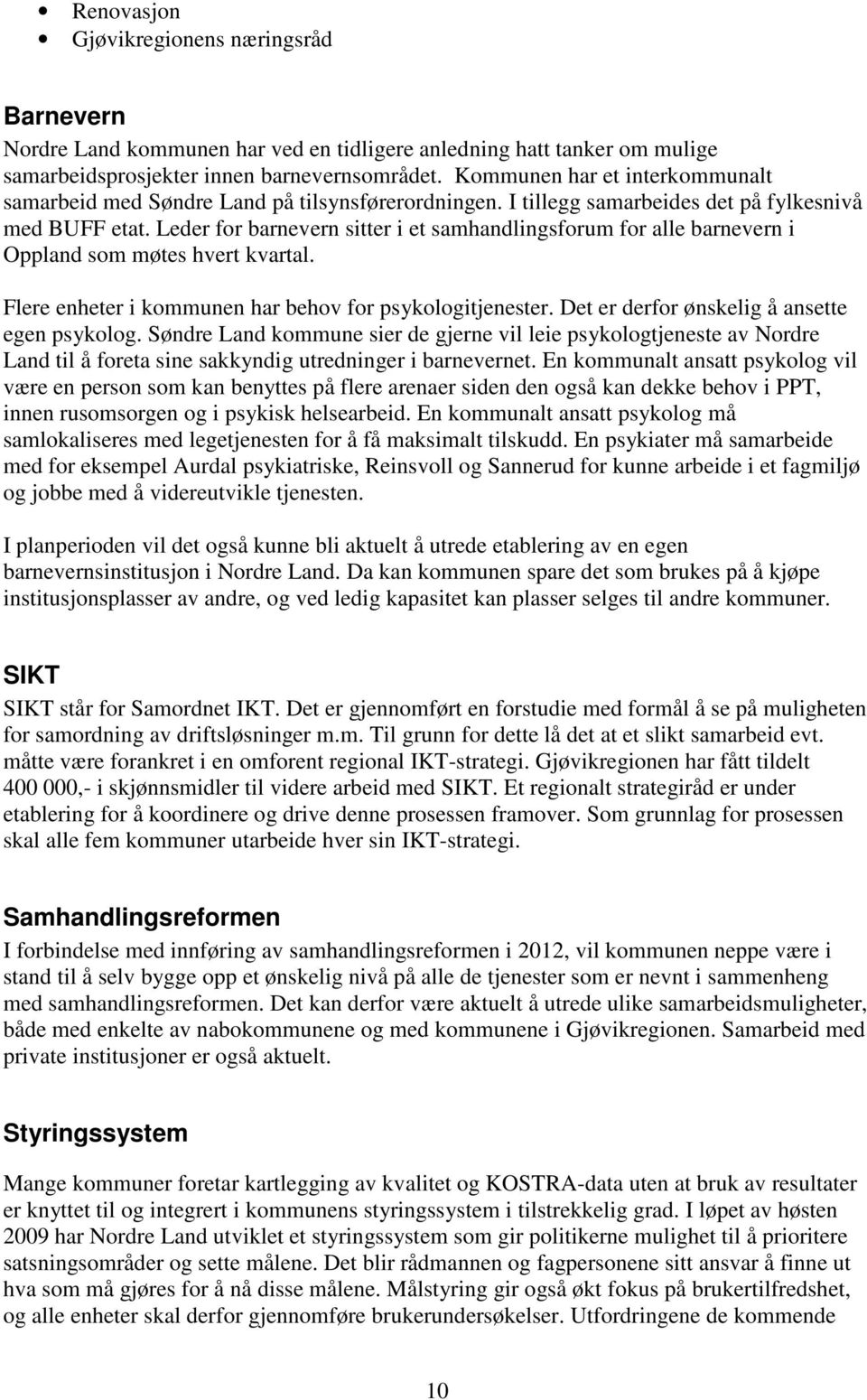 Leder for barnevern sitter i et samhandlingsforum for alle barnevern i Oppland som møtes hvert kvartal. Flere enheter i kommunen har behov for psykologitjenester.