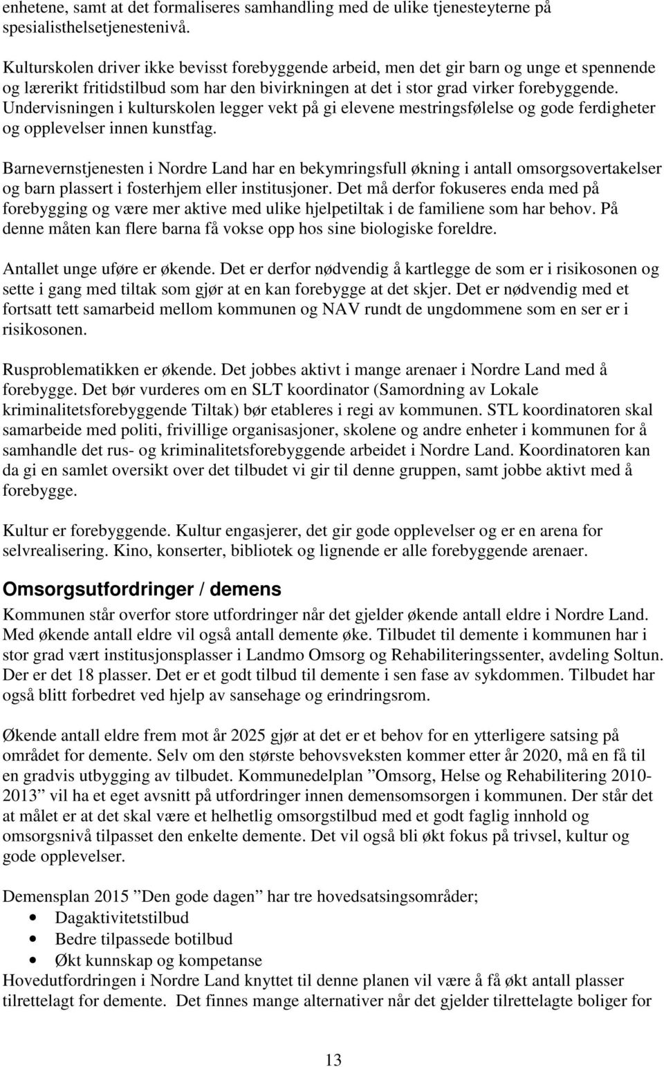 Undervisningen i kulturskolen legger vekt på gi elevene mestringsfølelse og gode ferdigheter og opplevelser innen kunstfag.