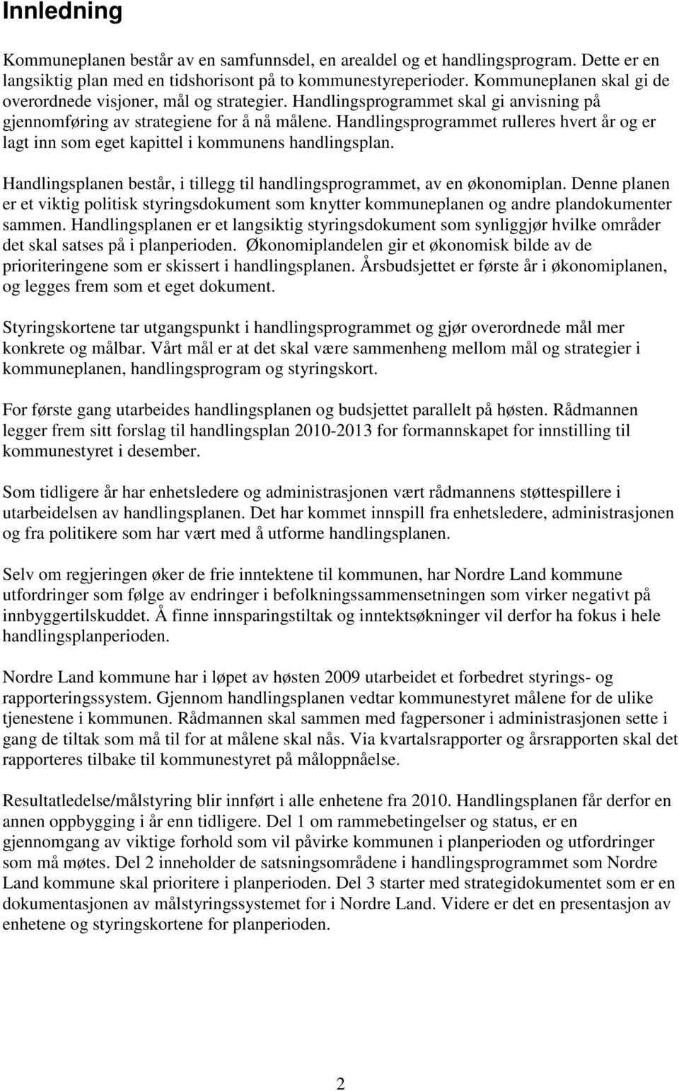 Handlingsprogrammet rulleres hvert år og er lagt inn som eget kapittel i kommunens handlingsplan. Handlingsplanen består, i tillegg til handlingsprogrammet, av en økonomiplan.