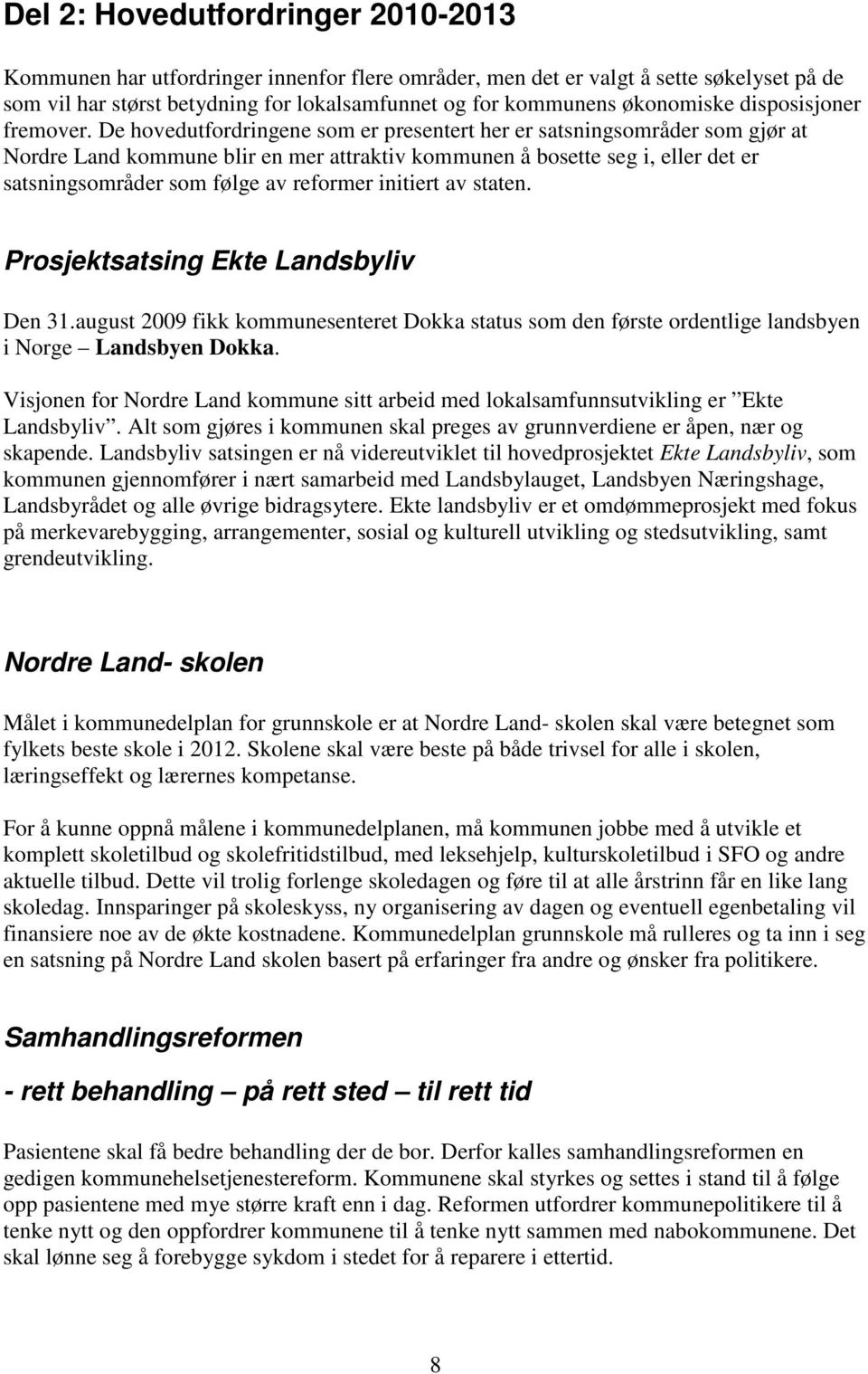 De hovedutfordringene som er presentert her er satsningsområder som gjør at Nordre Land kommune blir en mer attraktiv kommunen å bosette seg i, eller det er satsningsområder som følge av reformer