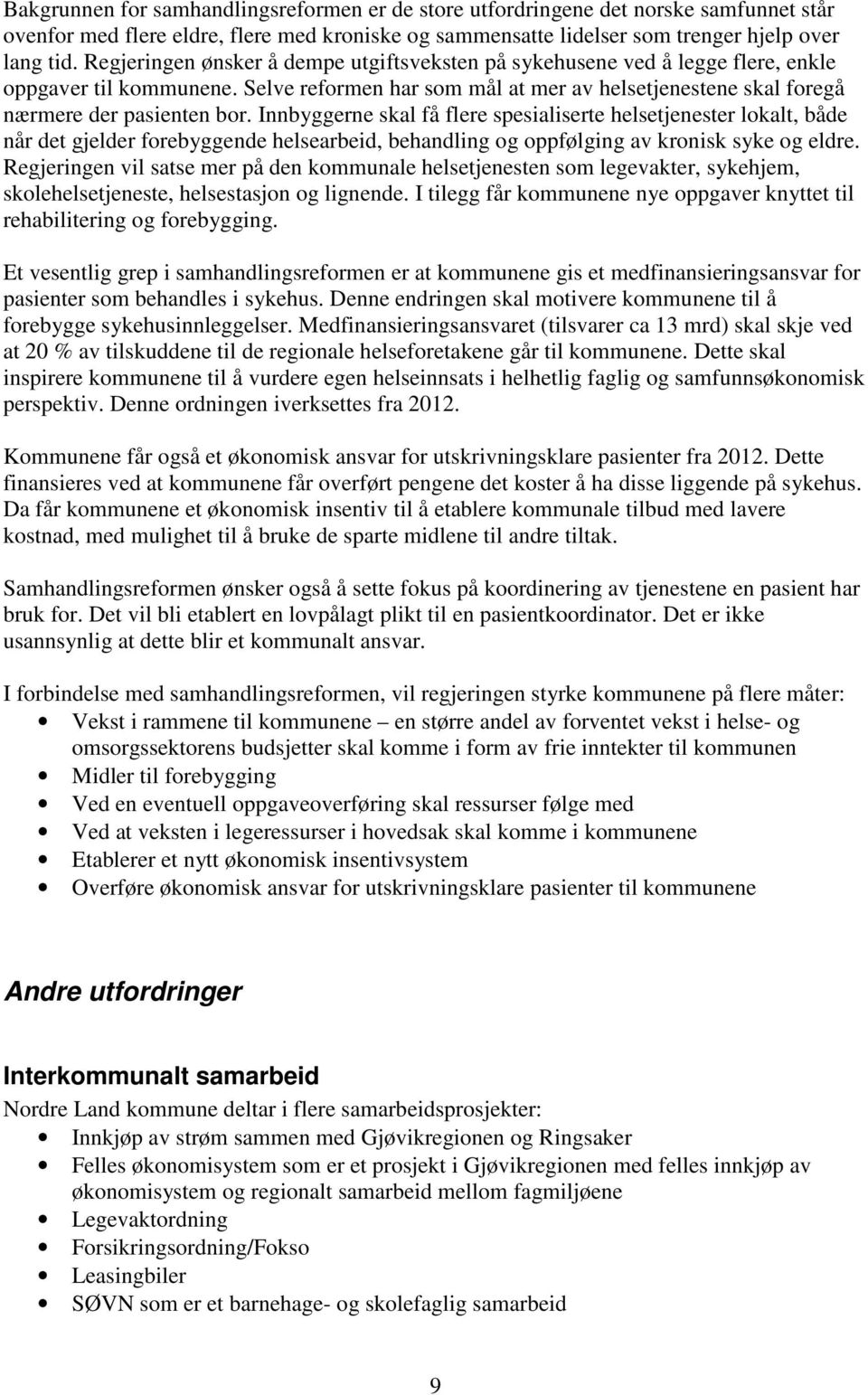 Innbyggerne skal få flere spesialiserte helsetjenester lokalt, både når det gjelder forebyggende helsearbeid, behandling og oppfølging av kronisk syke og eldre.