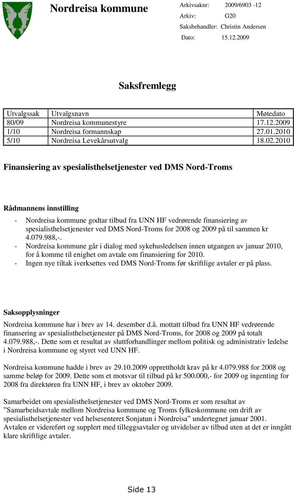 2010 Finansiering av spesialisthelsetjenester ved DMS Nord-Troms Rådmannens innstilling - Nordreisa kommune godtar tilbud fra UNN HF vedrørende finansiering av spesialisthelsetjenester ved DMS