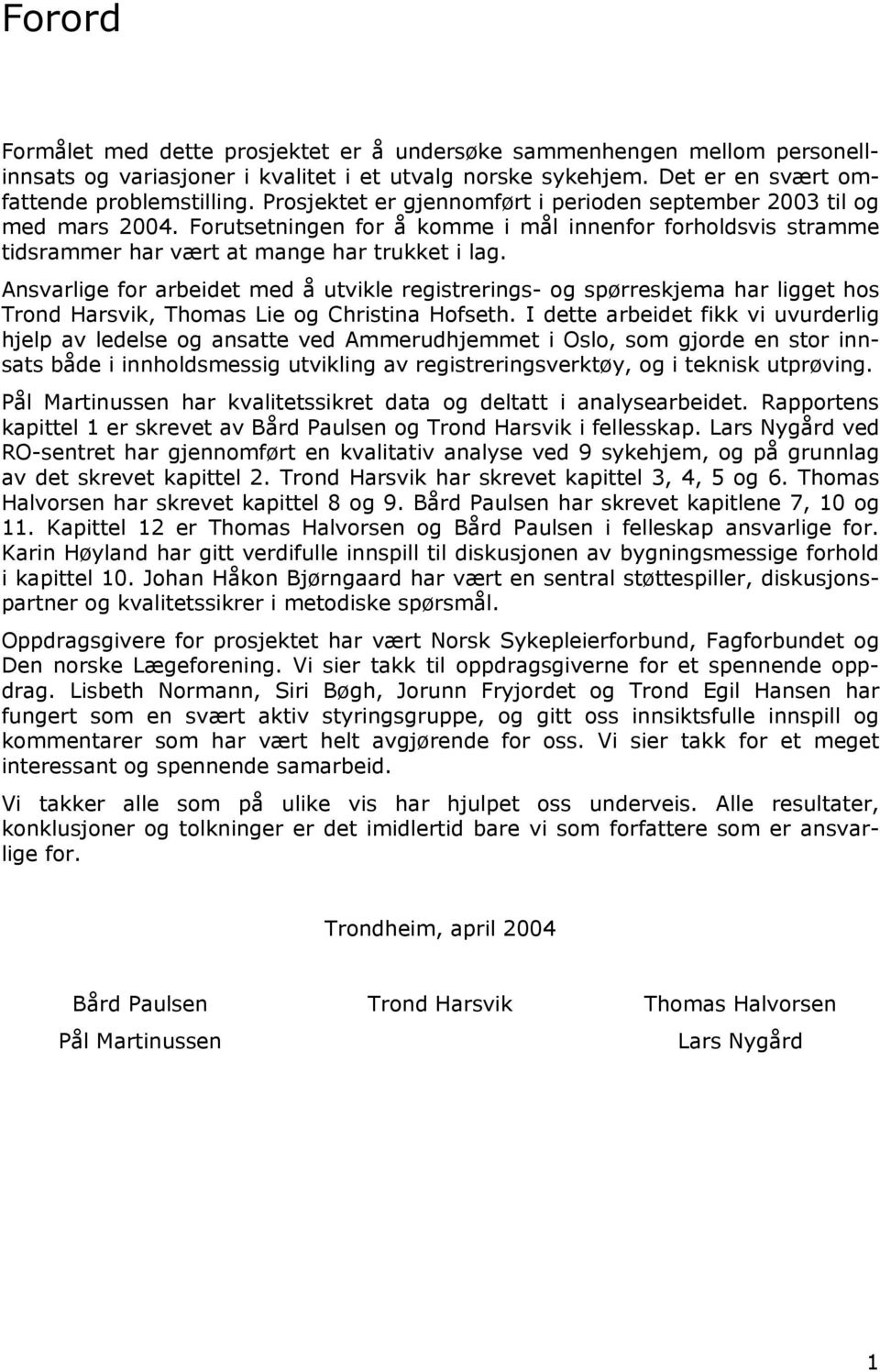 Ansvarlige for arbeidet med å utvikle registrerings- og spørreskjema har ligget hos Trond Harsvik, Thomas Lie og Christina Hofseth.