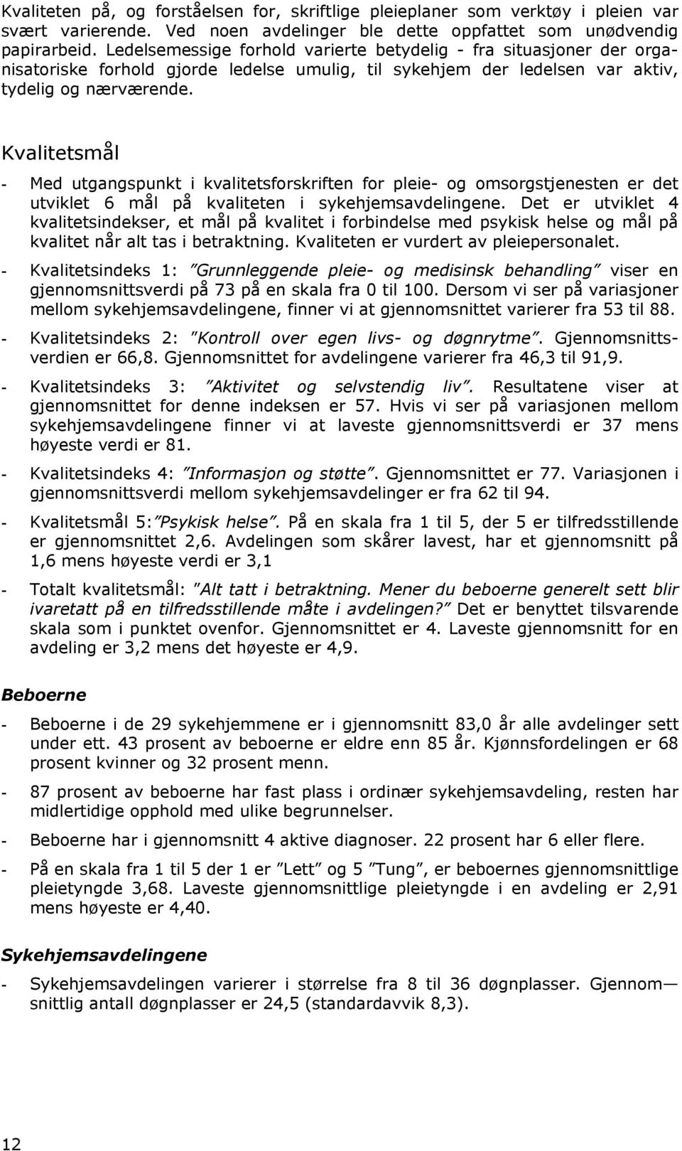 Kvalitetsmål - Med utgangspunkt i kvalitetsforskriften for pleie- og omsorgstjenesten er det utviklet 6 mål på kvaliteten i sykehjemsavdelingene.