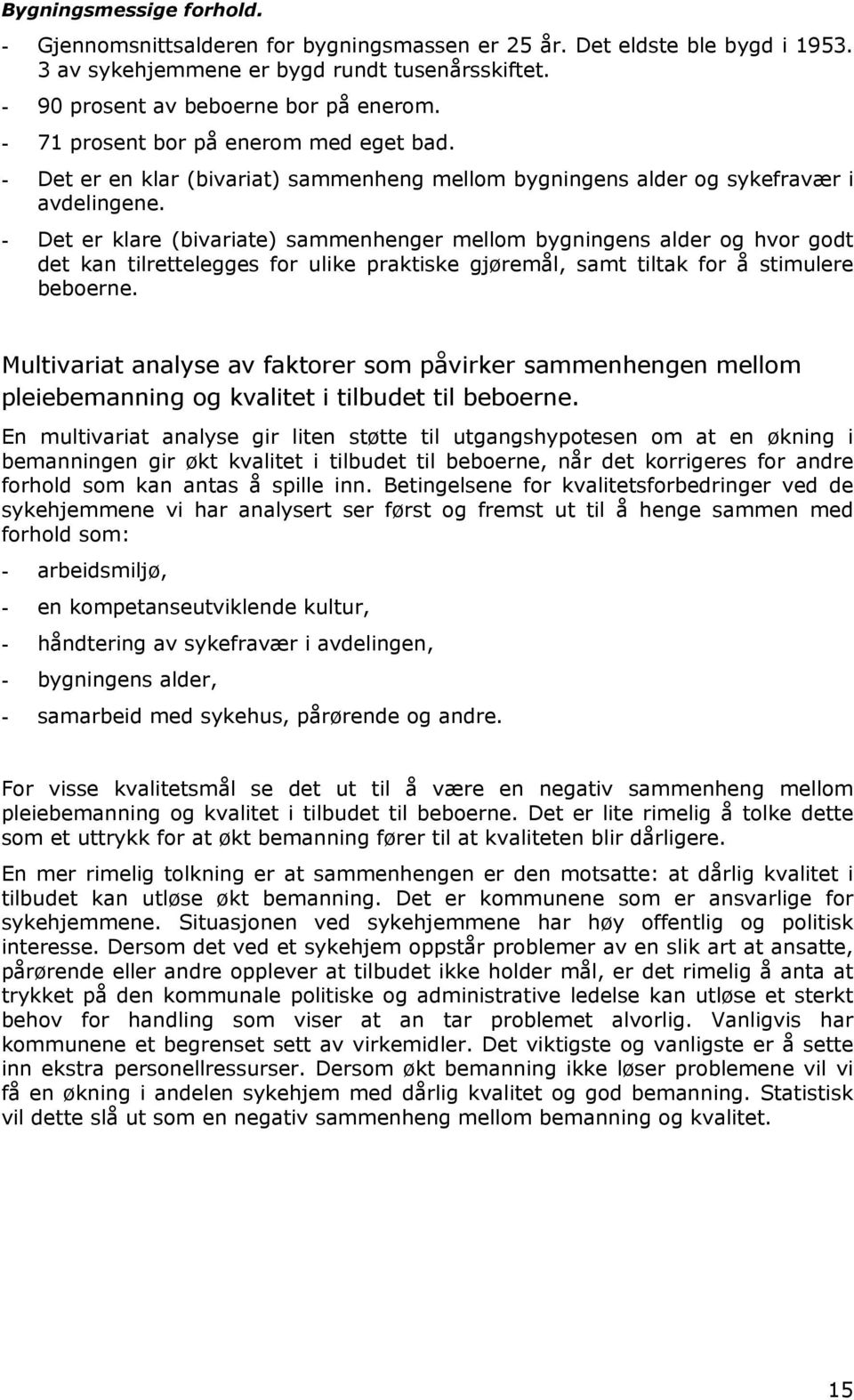 - Det er klare (bivariate) sammenhenger mellom bygningens alder og hvor godt det kan tilrettelegges for ulike praktiske gjøremål, samt tiltak for å stimulere beboerne.