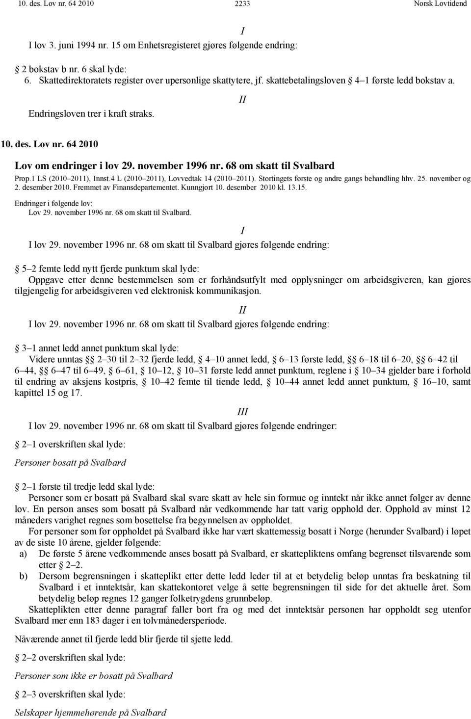 1 LS (2010 2011), Innst.4 L (2010 2011), Lovvedtak 14 (2010 2011). Stortingets første og andre gangs behandling hhv. 25. november og 2. desember 2010. Fremmet av Finansdepartementet. Kunngjort 10.