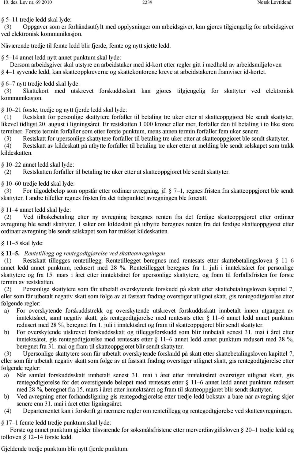 5 14 annet ledd nytt annet punktum skal lyde: Dersom arbeidsgiver skal utstyre en arbeidstaker med id-kort etter regler gitt i medhold av arbeidsmiljøloven 4 1 syvende ledd, kan skatteoppkreverne og