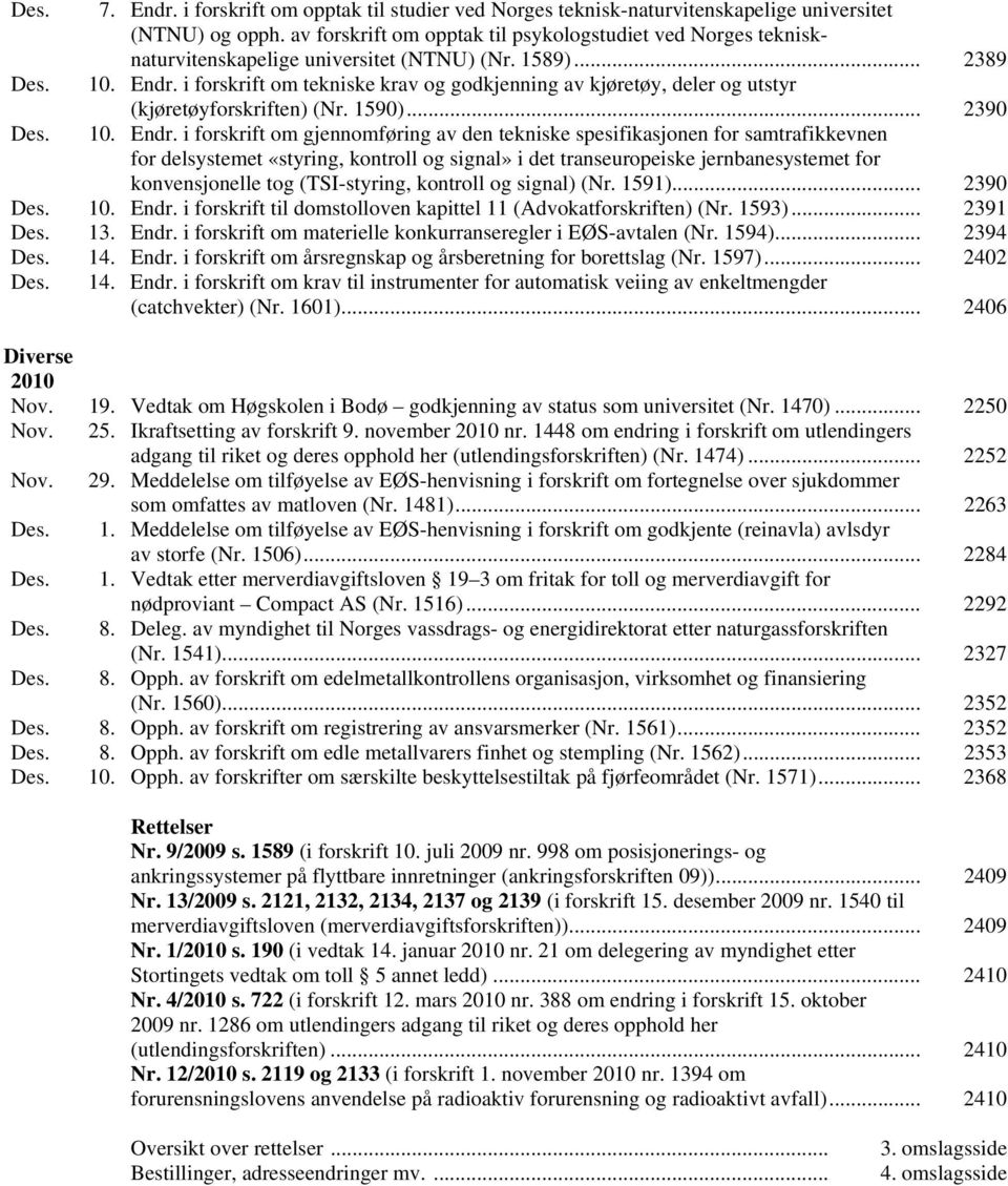 i forskrift om tekniske krav og godkjenning av kjøretøy, deler og utstyr (kjøretøyforskriften) (Nr. 1590)... 2390 10. Endr.