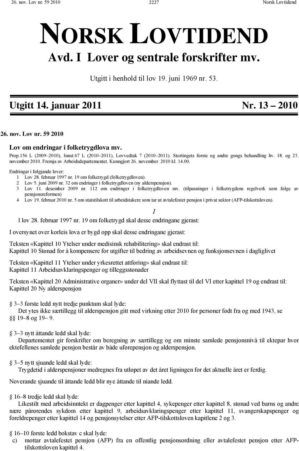 november 2010 kl. 14.00. Endringar i følgjande lover: 1 Lov 28. februar 1997 nr. 19 om folketrygd (folketrygdloven). 2 Lov 5. juni 2009 nr. 32 om endringer i folketrygdloven (ny alderspensjon).