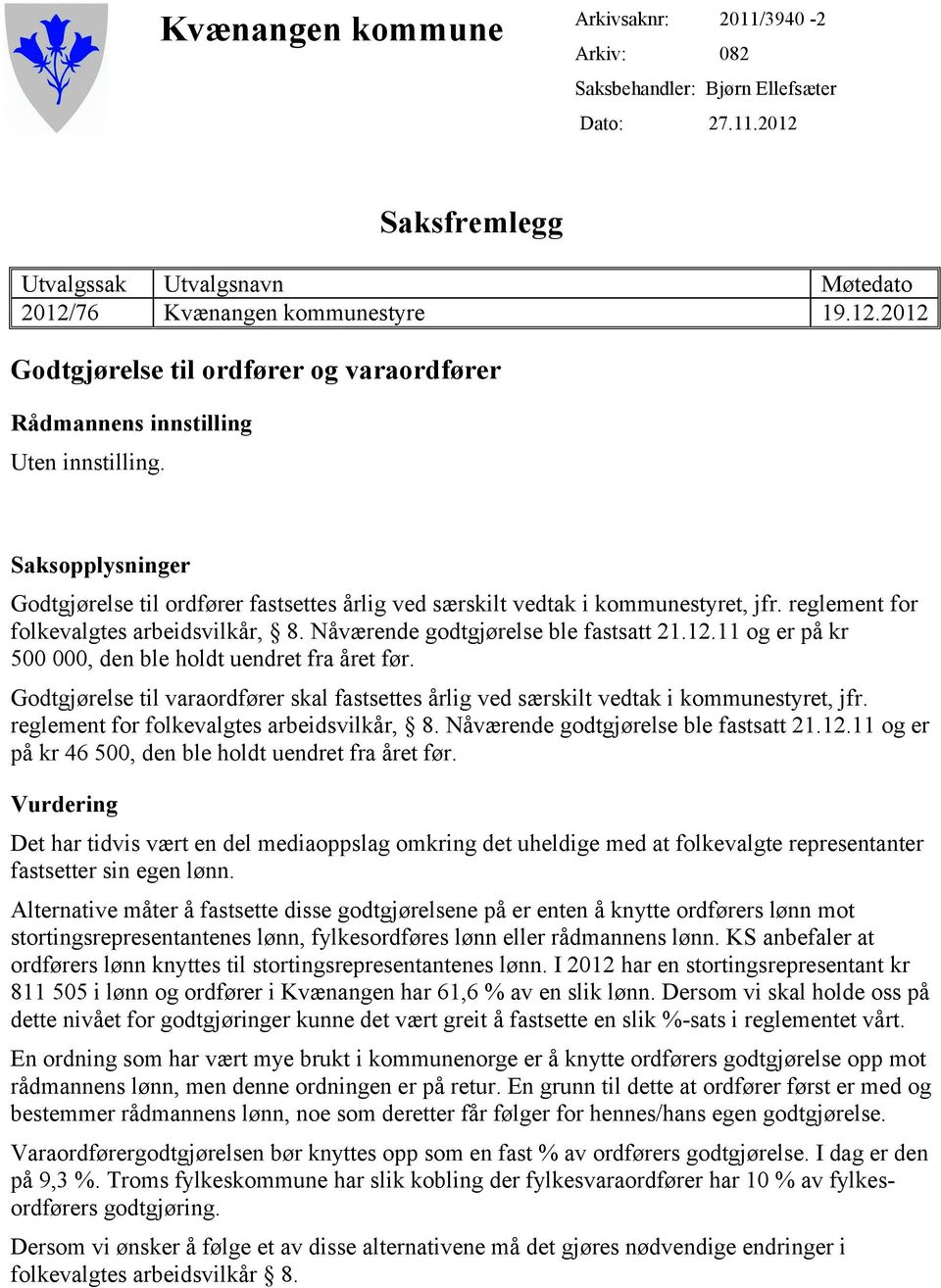 11 og er på kr 500 000, den ble holdt uendret fra året før. Godtgjørelse til varaordfører skal fastsettes årlig ved særskilt vedtak i kommunestyret, jfr. reglement for folkevalgtes arbeidsvilkår, 8.